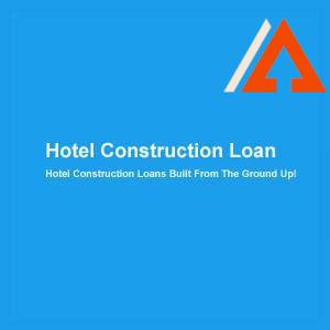 hotel-construction-lenders,Types of Hotel Construction Loans,
